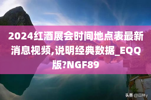 2024红酒展会时间地点表最新消息视频,说明经典数据_EQQ版?NGF89