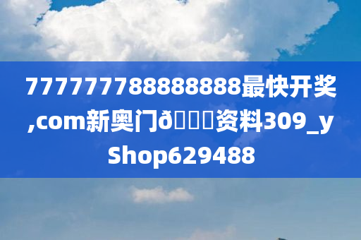 777777788888888最快开奖,com新奥门🐎资料309_yShop629488