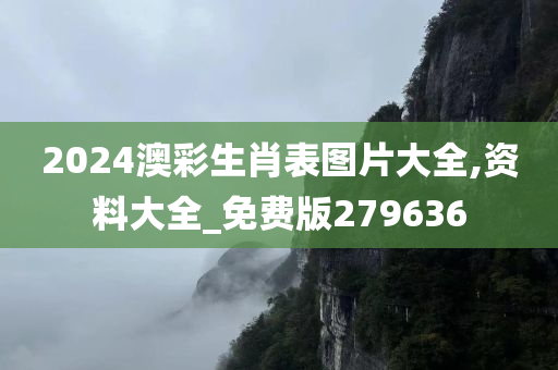 2024澳彩生肖表图片大全,资料大全_免费版279636