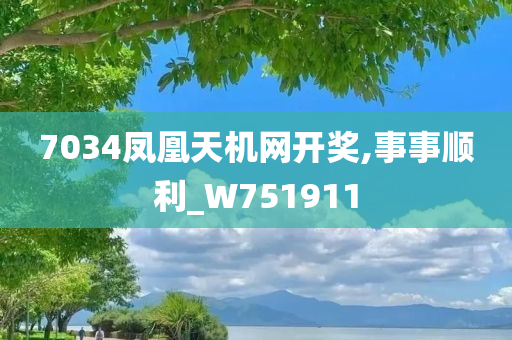 7034凤凰天机网开奖,事事顺利_W751911