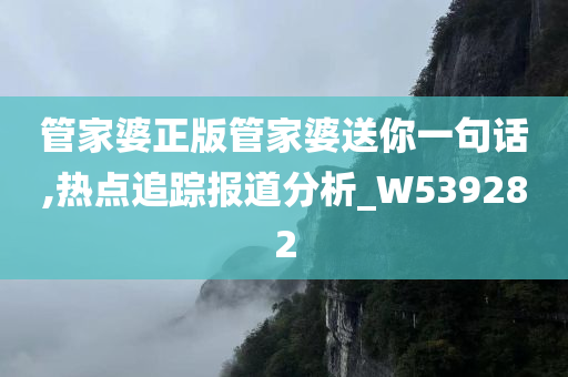 管家婆正版管家婆送你一句话,热点追踪报道分析_W539282