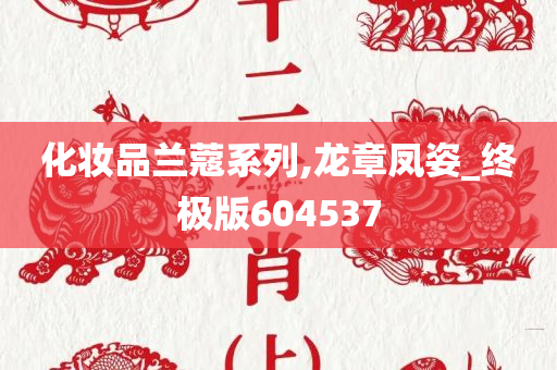 化妆品兰蔻系列,龙章凤姿_终极版604537