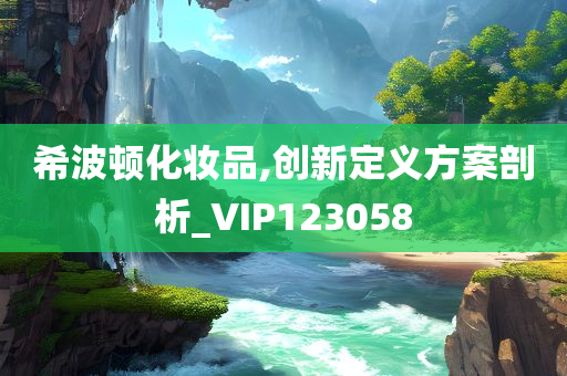 希波顿化妆品,创新定义方案剖析_VIP123058