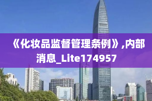 《化妆品监督管理条例》,内部消息_Lite174957