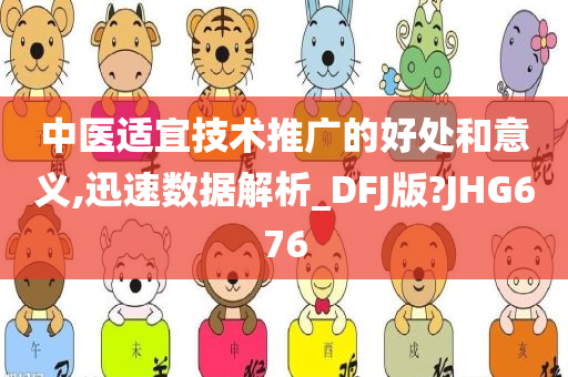 中医适宜技术推广的好处和意义,迅速数据解析_DFJ版?JHG676