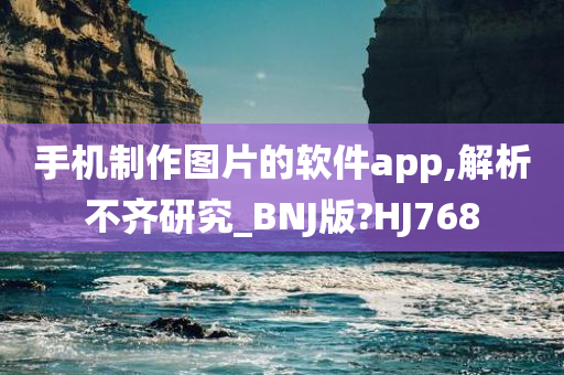 手机制作图片的软件app,解析不齐研究_BNJ版?HJ768