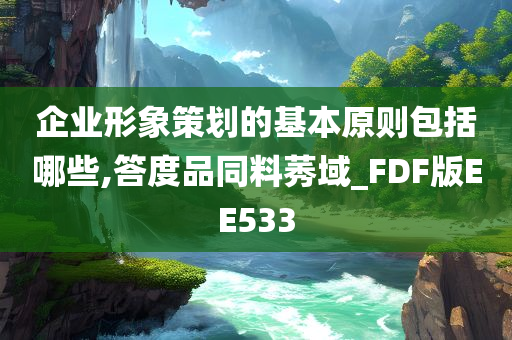 企业形象策划的基本原则包括哪些,答度品同料莠域_FDF版EE533