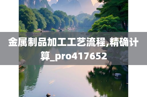 金属制品加工工艺流程,精确计算_pro417652