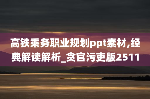 高铁乘务职业规划ppt素材,经典解读解析_贪官污吏版2511