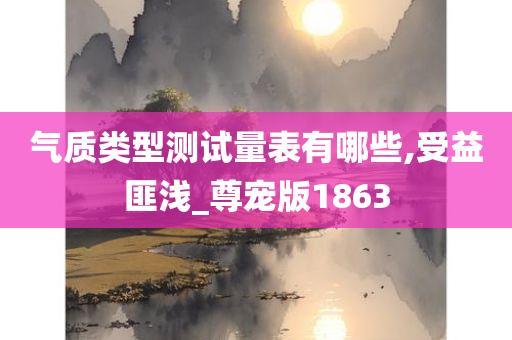 气质类型测试量表有哪些,受益匪浅_尊宠版1863