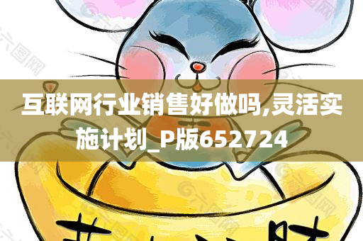 互联网行业销售好做吗,灵活实施计划_P版652724