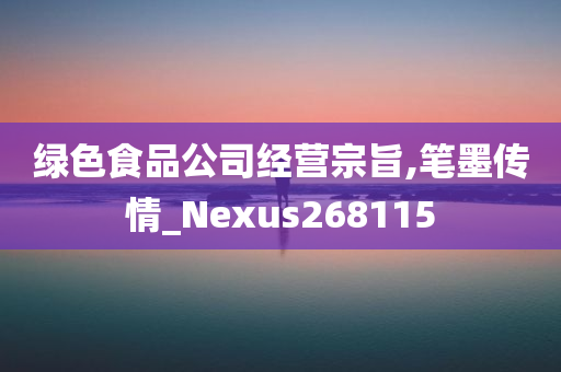 绿色食品公司经营宗旨,笔墨传情_Nexus268115