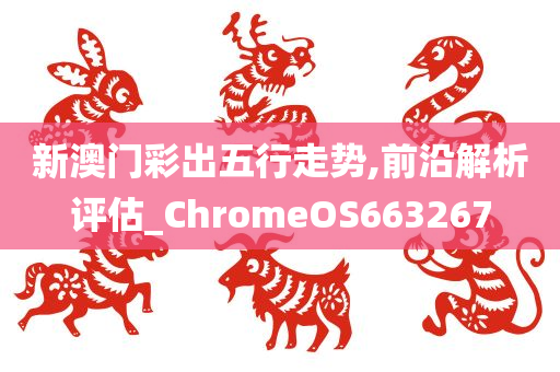 新澳门彩出五行走势,前沿解析评估_ChromeOS663267