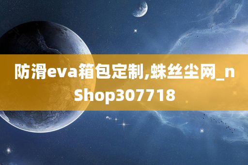 防滑eva箱包定制,蛛丝尘网_nShop307718