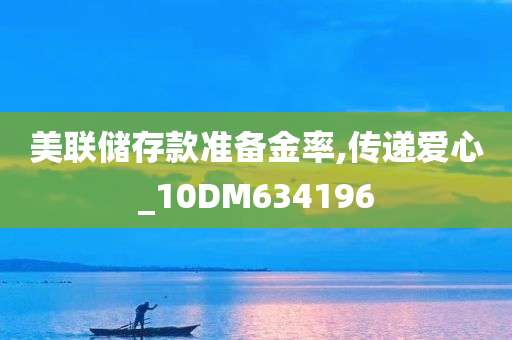 美联储存款准备金率,传递爱心_10DM634196