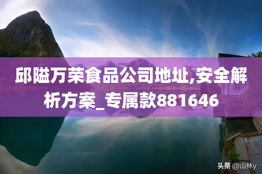 邱隘万荣食品公司地址,安全解析方案_专属款881646