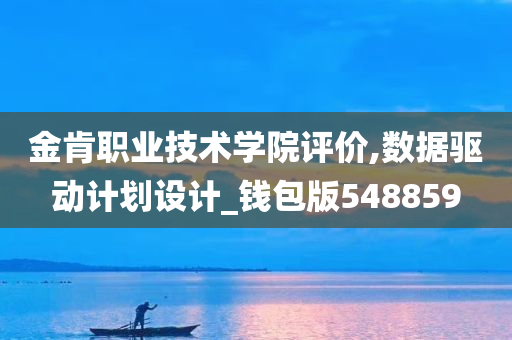 金肯职业技术学院评价,数据驱动计划设计_钱包版548859