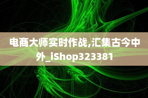 电商大师实时作战,汇集古今中外_iShop323381