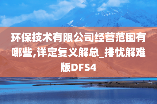 环保技术有限公司经营范围有哪些,详定复义解总_排忧解难版DFS4