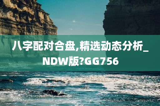 八字配对合盘,精选动态分析_NDW版?GG756