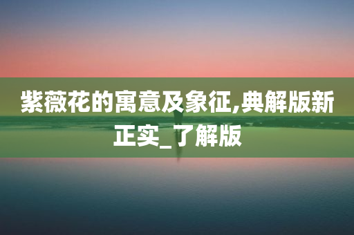 紫薇花的寓意及象征,典解版新正实_了解版