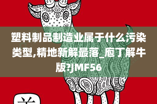 塑料制品制造业属于什么污染类型,精地新解最落_庖丁解牛版?JMF56