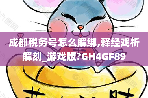 成都税务号怎么解绑,释经戏析解刻_游戏版?GH4GF89