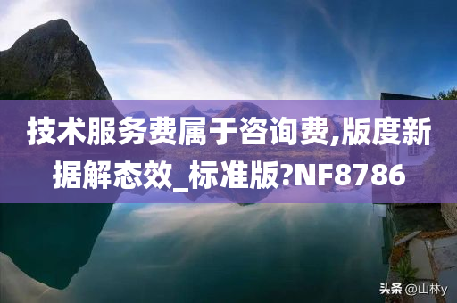 技术服务费属于咨询费,版度新据解态效_标准版?NF8786