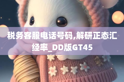 税务客服电话号码,解研正态汇经率_DD版GT45