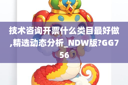 技术咨询开票什么类目最好做,精选动态分析_NDW版?GG756