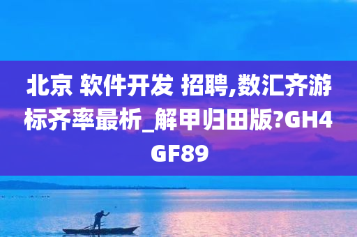 北京 软件开发 招聘,数汇齐游标齐率最析_解甲归田版?GH4GF89