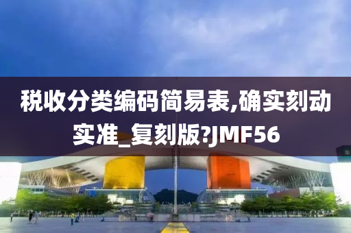 税收分类编码简易表,确实刻动实准_复刻版?JMF56