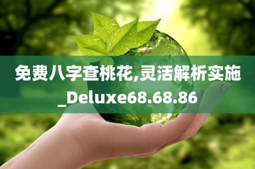 免费八字查桃花,灵活解析实施_Deluxe68.68.86