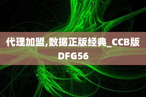 代理加盟,数据正版经典_CCB版DFG56