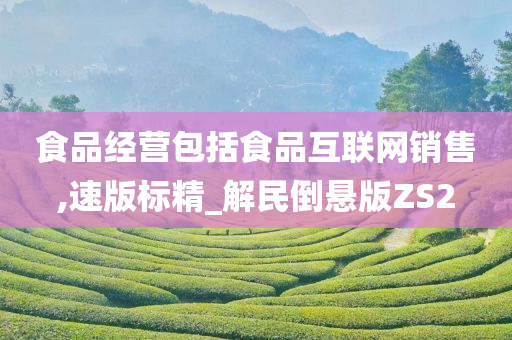 食品经营包括食品互联网销售,速版标精_解民倒悬版ZS2