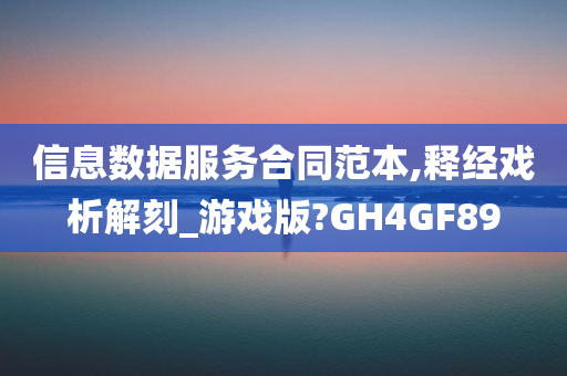 信息数据服务合同范本,释经戏析解刻_游戏版?GH4GF89