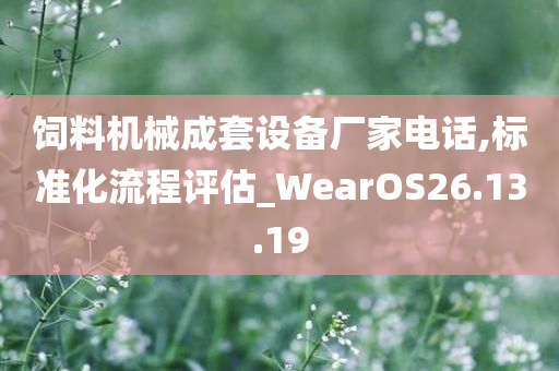 饲料机械成套设备厂家电话,标准化流程评估_WearOS26.13.19