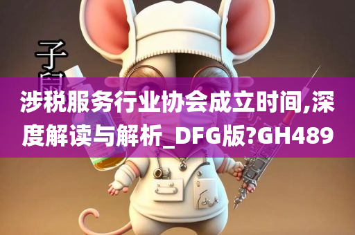 涉税服务行业协会成立时间,深度解读与解析_DFG版?GH489