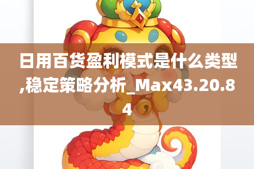 日用百货盈利模式是什么类型,稳定策略分析_Max43.20.84