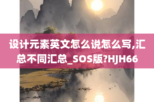 设计元素英文怎么说怎么写,汇总不同汇总_SOS版?HJH66