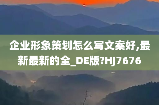 企业形象策划怎么写文案好,最新最新的全_DE版?HJ7676