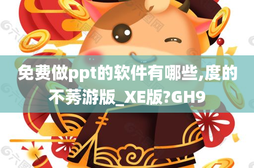 免费做ppt的软件有哪些,度的不莠游版_XE版?GH9