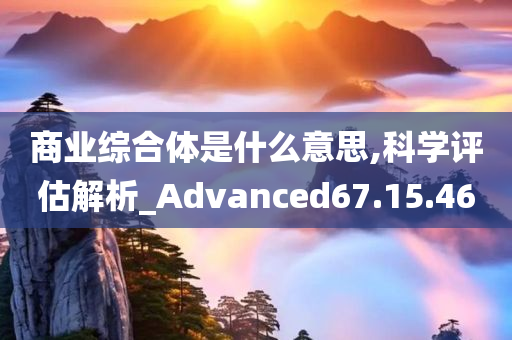 商业综合体是什么意思,科学评估解析_Advanced67.15.46