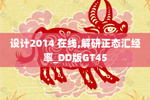 设计2014 在线,解研正态汇经率_DD版GT45