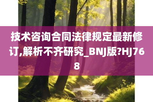 技术咨询合同法律规定最新修订,解析不齐研究_BNJ版?HJ768