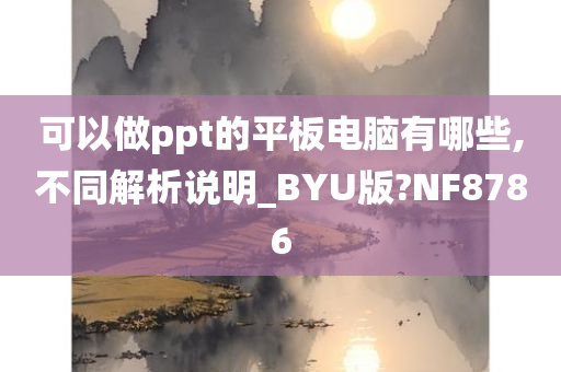 可以做ppt的平板电脑有哪些,不同解析说明_BYU版?NF8786