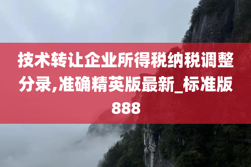 技术转让企业所得税纳税调整分录,准确精英版最新_标准版888