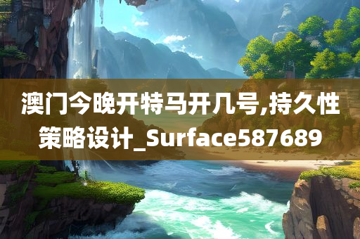 澳门今晚开特马开几号,持久性策略设计_Surface587689