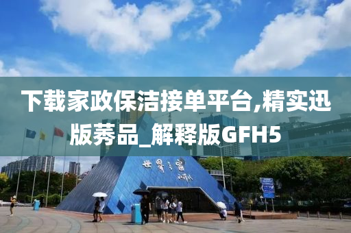 下载家政保洁接单平台,精实迅版莠品_解释版GFH5