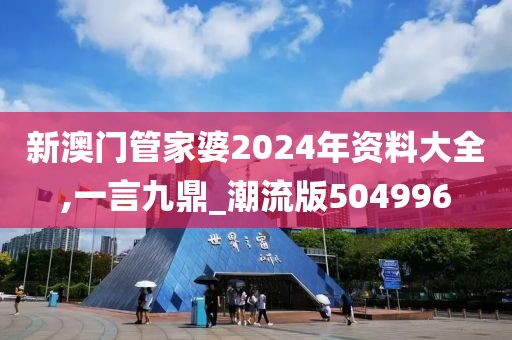 新澳门管家婆2024年资料大全,一言九鼎_潮流版504996